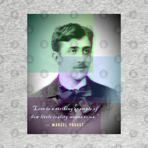 Copy of Marcel Proust portrait and quote: Love is a Striking Example of How Little Reality Means to Us. by artbleed